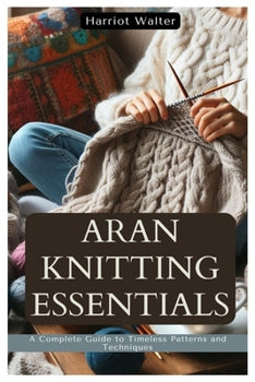 Aran Knitting Essentials by Harriot Walter