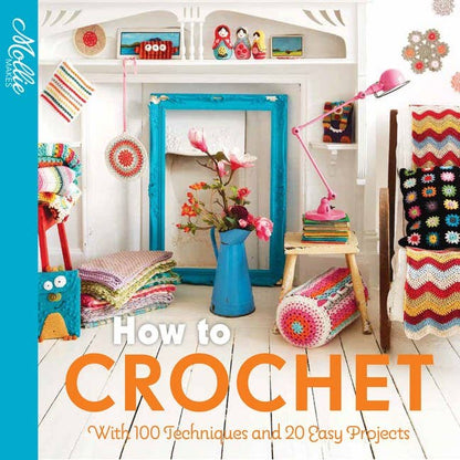 How to Crochet : With 100 Techniques and 20 Easy Projects