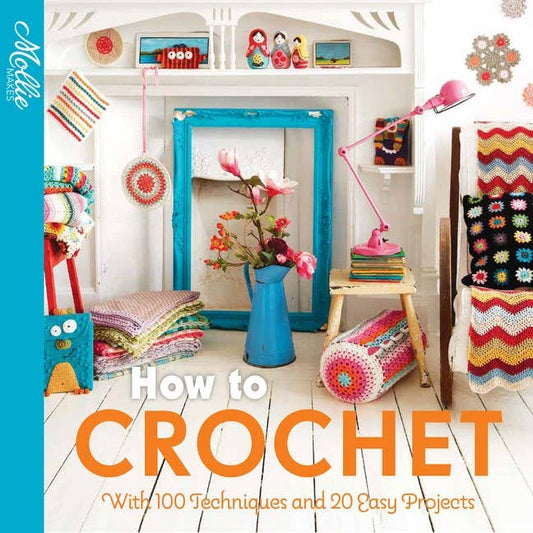 How to Crochet : With 100 Techniques and 20 Easy Projects