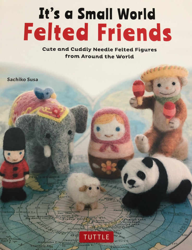 It's a Small World Felted Friends by Sachiko Susa